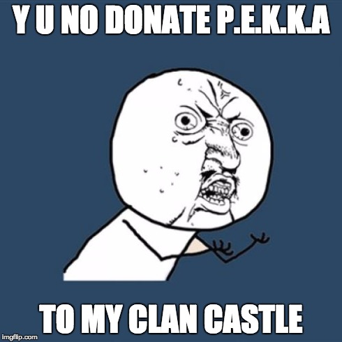 y u no | Y U NO DONATE P.E.K.K.A TO MY CLAN CASTLE | image tagged in memes,y u no | made w/ Imgflip meme maker