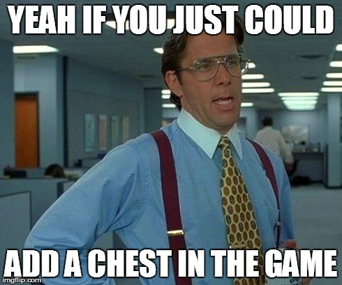 That Would Be Great Meme | YEAH IF YOU JUST COULD ADD A CHEST IN THE GAME | image tagged in memes,that would be great | made w/ Imgflip meme maker