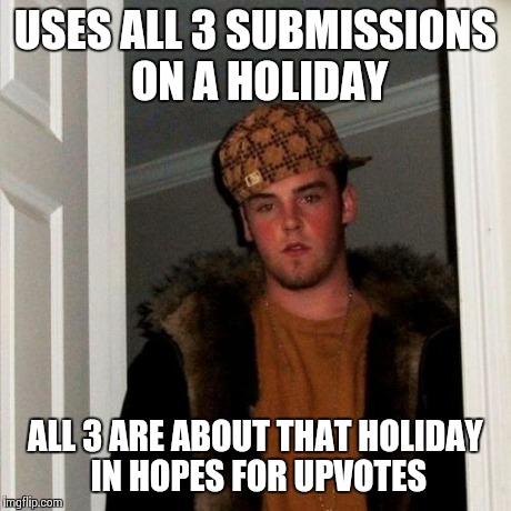 Scumbag Steve Meme | USES ALL 3 SUBMISSIONS ON A HOLIDAY ALL 3 ARE ABOUT THAT HOLIDAY IN HOPES FOR UPVOTES | image tagged in memes,scumbag steve | made w/ Imgflip meme maker