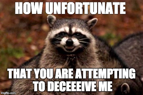 HOW UNFORTUNATE THAT YOU ARE ATTEMPTING TO DECEEEIVE ME | made w/ Imgflip meme maker