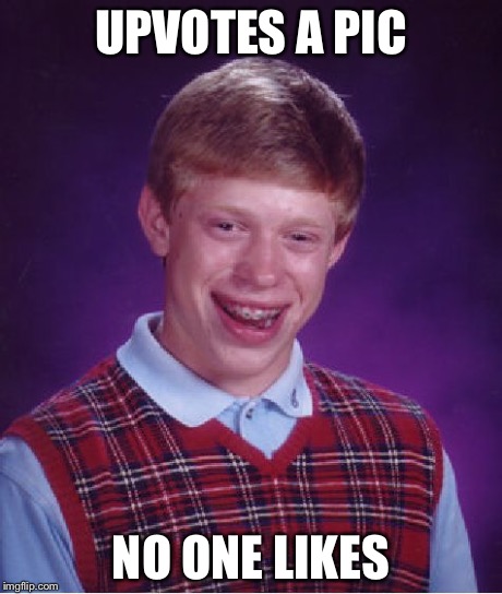 Bad Luck Brian | UPVOTES A PIC NO ONE LIKES | image tagged in memes,bad luck brian | made w/ Imgflip meme maker