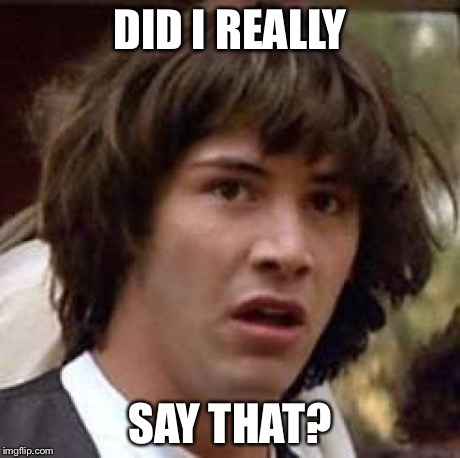 Conspiracy Keanu Meme | DID I REALLY SAY THAT? | image tagged in memes,conspiracy keanu | made w/ Imgflip meme maker