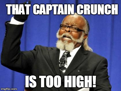 Too Damn High Meme | THAT CAPTAIN CRUNCH IS TOO HIGH! | image tagged in memes,too damn high | made w/ Imgflip meme maker