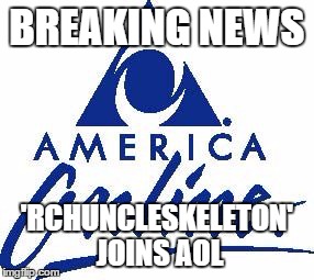 BREAKING NEWS 'RCHUNCLESKELETON' JOINS AOL | image tagged in aol | made w/ Imgflip meme maker