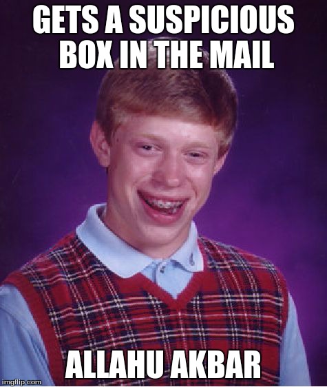 Bad Luck Brian | GETS A SUSPICIOUS BOX IN THE MAIL ALLAHU AKBAR | image tagged in memes,bad luck brian | made w/ Imgflip meme maker