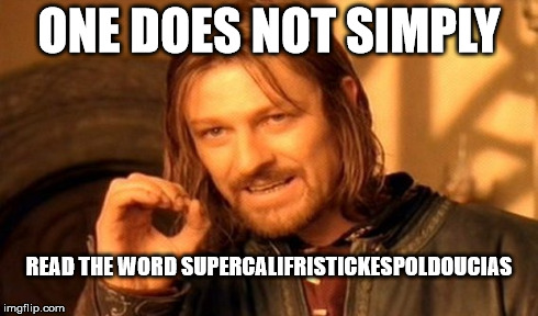 One Does Not Simply Meme | ONE DOES NOT SIMPLY READ THE WORD SUPERCALIFRISTICKESPOLDOUCIAS | image tagged in memes,one does not simply | made w/ Imgflip meme maker