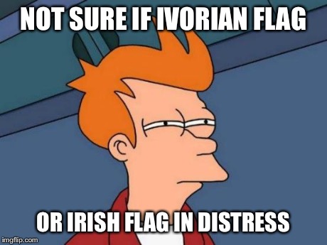 Futurama Fry Meme | NOT SURE IF IVORIAN FLAG OR IRISH FLAG IN DISTRESS | image tagged in memes,futurama fry | made w/ Imgflip meme maker