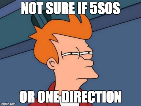 Futurama Fry | NOT SURE IF 5S0S OR ONE DIRECTION | image tagged in memes,futurama fry,5sos,musically oblivious 8th grader | made w/ Imgflip meme maker