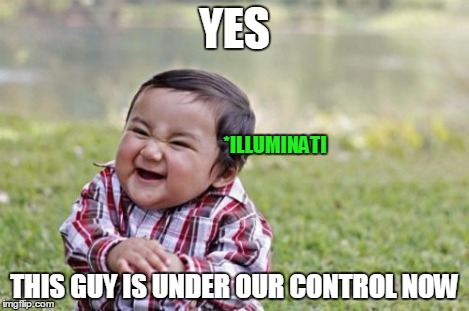 Evil Toddler Meme | YES THIS GUY IS UNDER OUR CONTROL NOW *ILLUMINATI | image tagged in memes,evil toddler | made w/ Imgflip meme maker