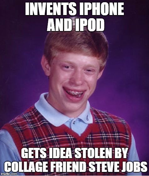 Bad Luck Brian Meme | INVENTS IPHONE AND IPOD GETS IDEA STOLEN BY COLLAGE FRIEND STEVE JOBS | image tagged in memes,bad luck brian | made w/ Imgflip meme maker
