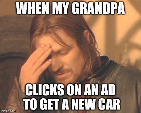 Frustrated Boromir Meme | WHEN MY GRANDPA CLICKS ON AN AD TO GET A NEW CAR | image tagged in memes,frustrated boromir | made w/ Imgflip meme maker