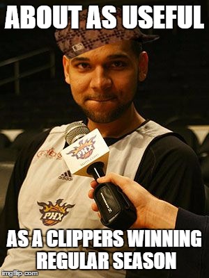 ABOUT AS USEFUL AS A CLIPPERS WINNING REGULAR SEASON | image tagged in scumdudley,scumbag,nba | made w/ Imgflip meme maker