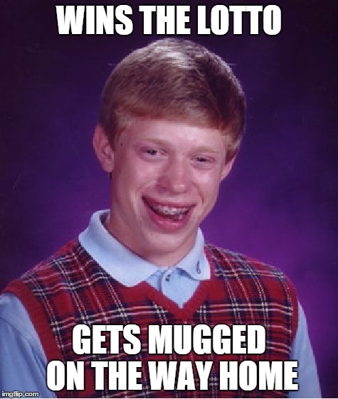 Bad Luck Brian Meme | WINS THE LOTTO GETS MUGGED ON THE WAY HOME | image tagged in memes,bad luck brian | made w/ Imgflip meme maker