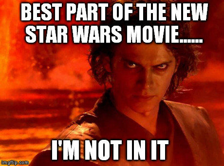 You Underestimate My Power | BEST PART OF THE NEW STAR WARS MOVIE...... I'M NOT IN IT | image tagged in memes,you underestimate my power | made w/ Imgflip meme maker