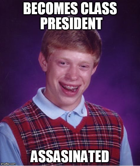 Bad Luck Brian | BECOMES CLASS PRESIDENT ASSASINATED | image tagged in memes,bad luck brian | made w/ Imgflip meme maker
