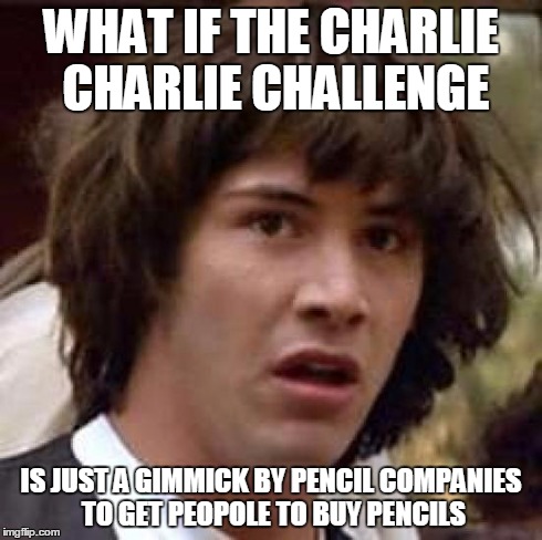Conspiracy Keanu Meme | WHAT IF THE CHARLIE CHARLIE CHALLENGE IS JUST A GIMMICK BY PENCIL COMPANIES TO GET PEOPOLE TO BUY PENCILS | image tagged in memes,conspiracy keanu | made w/ Imgflip meme maker