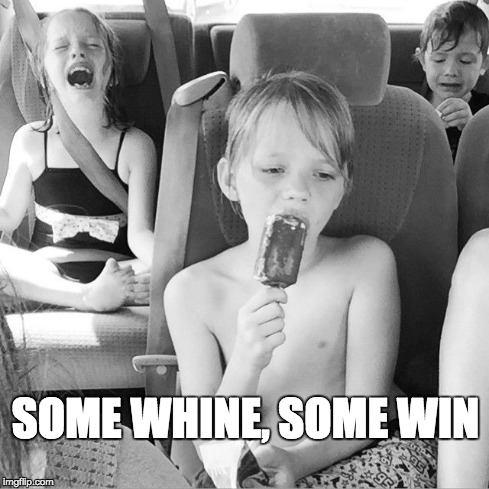 SOME WHINE, SOME WIN | image tagged in somewhinesomewin | made w/ Imgflip meme maker