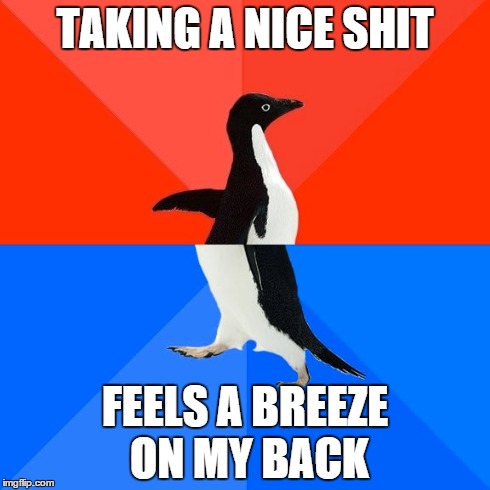 Socially Awesome Awkward Penguin Meme | TAKING A NICE SHIT FEELS A BREEZE ON MY BACK | image tagged in memes,socially awesome awkward penguin | made w/ Imgflip meme maker