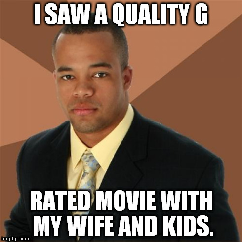 Successful Black Man | I SAW A QUALITY G RATED MOVIE WITH MY WIFE AND KIDS. | image tagged in memes,successful black man | made w/ Imgflip meme maker