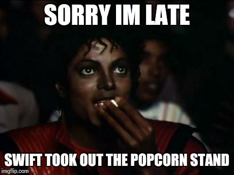 Michael Jackson Popcorn Meme | SORRY IM LATE SWIFT TOOK OUT THE POPCORN STAND | image tagged in memes,michael jackson popcorn | made w/ Imgflip meme maker