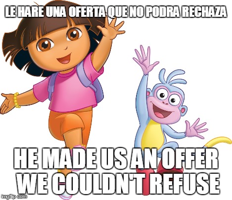 LE HARE UNA OFERTA QUE NO PODRA RECHAZA HE MADE US AN OFFER WE COULDN'T REFUSE | made w/ Imgflip meme maker