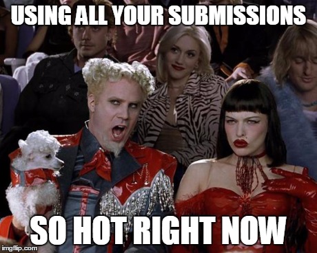 Mugatu So Hot Right Now Meme | USING ALL YOUR SUBMISSIONS SO HOT RIGHT NOW | image tagged in memes,mugatu so hot right now | made w/ Imgflip meme maker