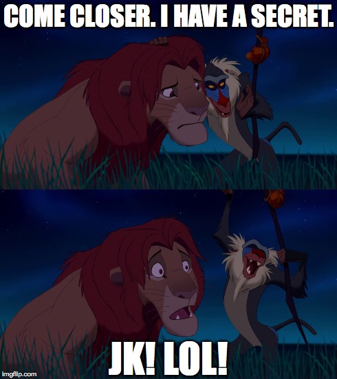 Lion King | COME CLOSER. I HAVE A SECRET. JK! LOL! | image tagged in lion king | made w/ Imgflip meme maker