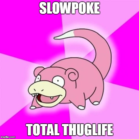 Slowpoke Meme | SLOWPOKE TOTAL THUGLIFE | image tagged in memes,slowpoke | made w/ Imgflip meme maker