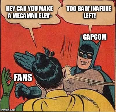 Batman Slapping Robin | HEY CAN YOU MAKE A MEGAMAN ELEV- TOO BAD! INAFUNE LEFT! CAPCOM FANS | image tagged in memes,batman slapping robin | made w/ Imgflip meme maker