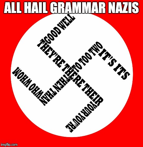 Grammar Nazi | ALL HAIL GRAMMAR NAZIS | image tagged in grammar nazi | made w/ Imgflip meme maker