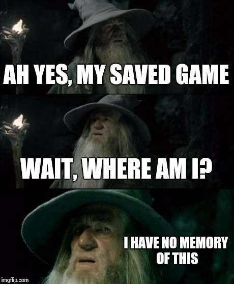 When you come back to a game you haven't played in a while | AH YES, MY SAVED GAME WAIT, WHERE AM I? I HAVE NO MEMORY OF THIS | image tagged in memes,confused gandalf | made w/ Imgflip meme maker