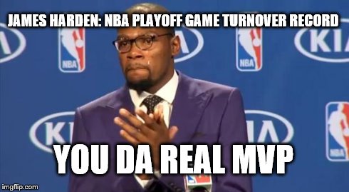 You The Real MVP Meme | JAMES HARDEN: NBA PLAYOFF GAME TURNOVER RECORD YOU DA REAL MVP | image tagged in memes,you the real mvp | made w/ Imgflip meme maker