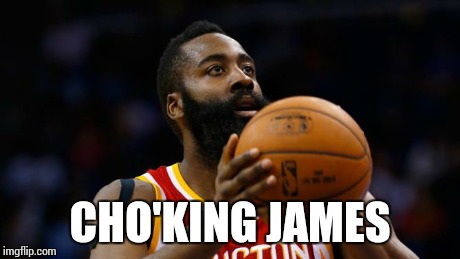 King James? | CHO'KING JAMES | image tagged in golden state warriors,cleveland cavaliers,nba,james harden | made w/ Imgflip meme maker