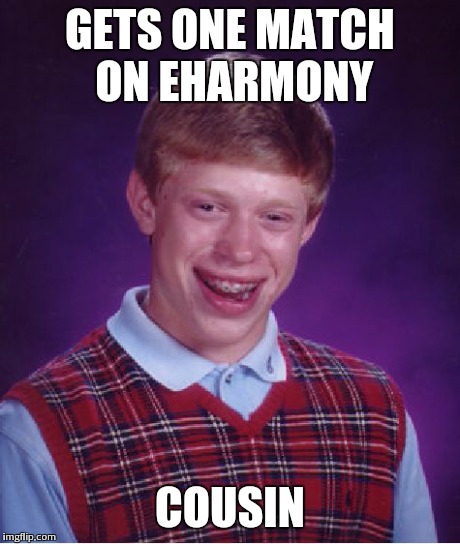 Bad Luck Brian Meme | GETS ONE MATCH ON EHARMONY COUSIN | image tagged in memes,bad luck brian | made w/ Imgflip meme maker