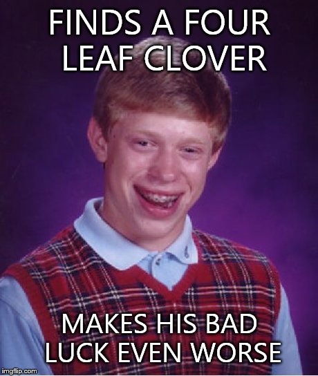 Bad Luck Brian Meme | FINDS A FOUR LEAF CLOVER MAKES HIS BAD LUCK EVEN WORSE | image tagged in memes,bad luck brian | made w/ Imgflip meme maker