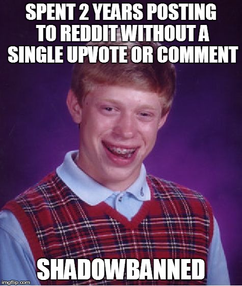 Bad Luck Brian Meme | SPENT 2 YEARS POSTING TO REDDIT WITHOUT A SINGLE UPVOTE OR COMMENT SHADOWBANNED | image tagged in memes,bad luck brian,AdviceAnimals | made w/ Imgflip meme maker