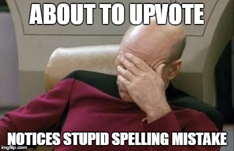 Captain Picard Facepalm Meme | ABOUT TO UPVOTE NOTICES STUPID SPELLING MISTAKE | image tagged in memes,captain picard facepalm | made w/ Imgflip meme maker