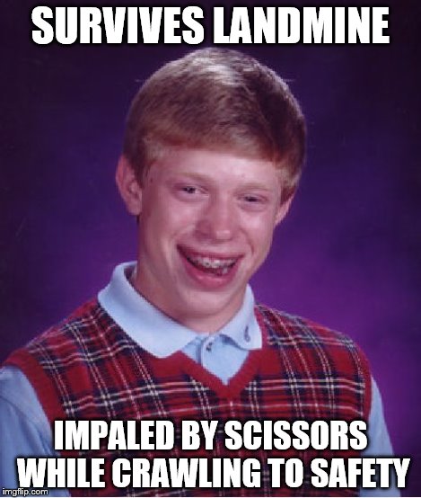 Bad Luck Brian Meme | SURVIVES LANDMINE IMPALED BY SCISSORS WHILE CRAWLING TO SAFETY | image tagged in memes,bad luck brian | made w/ Imgflip meme maker