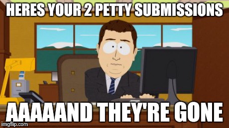 Aaaaand Its Gone Meme | HERES YOUR 2 PETTY SUBMISSIONS AAAAAND THEY'RE GONE | image tagged in memes,aaaaand its gone | made w/ Imgflip meme maker