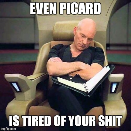 Sleeping Picard  | EVEN PICARD IS TIRED OF YOUR SHIT | image tagged in sleeping picard,patrick stewart,star trek tng | made w/ Imgflip meme maker