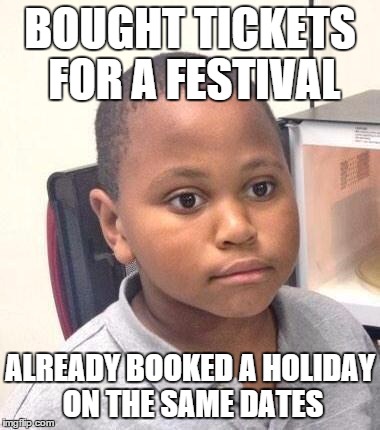 Minor Mistake Marvin Meme | BOUGHT TICKETS FOR A FESTIVAL ALREADY BOOKED A HOLIDAY ON THE SAME DATES | image tagged in memes,minor mistake marvin | made w/ Imgflip meme maker