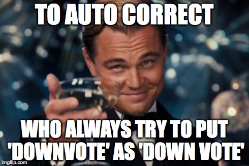 Leonardo Dicaprio Cheers | TO AUTO CORRECT WHO ALWAYS TRY TO PUT 'DOWNVOTE' AS 'DOWN VOTE' | image tagged in memes,leonardo dicaprio cheers | made w/ Imgflip meme maker