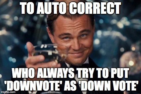 Leonardo Dicaprio Cheers Meme | TO AUTO CORRECT WHO ALWAYS TRY TO PUT 'DOWNVOTE' AS 'DOWN VOTE' | image tagged in memes,leonardo dicaprio cheers | made w/ Imgflip meme maker