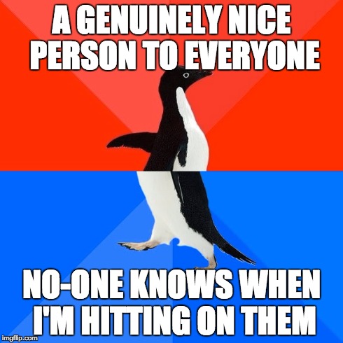 To the person who everyone thinks is hitting on people, I raise you this | A GENUINELY NICE PERSON TO EVERYONE NO-ONE KNOWS WHEN I'M HITTING ON THEM | image tagged in memes,socially awesome awkward penguin,AdviceAnimals | made w/ Imgflip meme maker