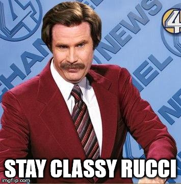 Ron Burgundy | STAY CLASSY RUCCI | image tagged in ron burgundy | made w/ Imgflip meme maker