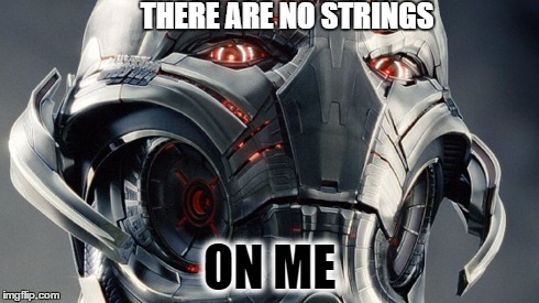 Ultron thinks not. | THERE ARE NO STRINGS ON ME | image tagged in ultron thinks not | made w/ Imgflip meme maker