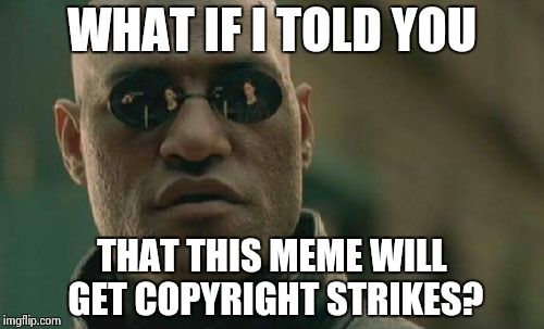 Matrix Morpheus | WHAT IF I TOLD YOU THAT THIS MEME WILL GET COPYRIGHT STRIKES? | image tagged in memes,matrix morpheus | made w/ Imgflip meme maker