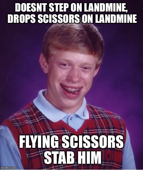 Bad Luck Brian Meme | DOESNT STEP ON LANDMINE, DROPS SCISSORS ON LANDMINE FLYING SCISSORS STAB HIM | image tagged in memes,bad luck brian | made w/ Imgflip meme maker