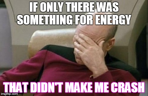 Captain Picard Facepalm | IF ONLY THERE WAS SOMETHING FOR ENERGY THAT DIDN'T MAKE ME CRASH | image tagged in memes,captain picard facepalm | made w/ Imgflip meme maker