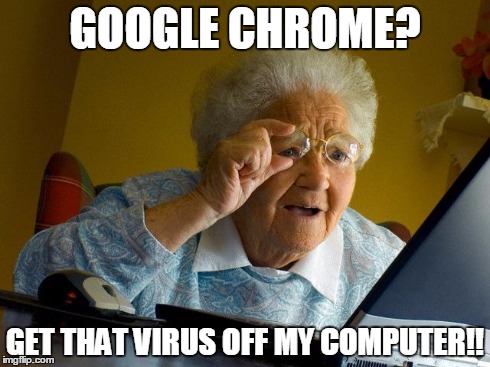 Grandma Finds The Internet | GOOGLE CHROME? GET THAT VIRUS OFF MY COMPUTER!! | image tagged in memes,grandma finds the internet | made w/ Imgflip meme maker